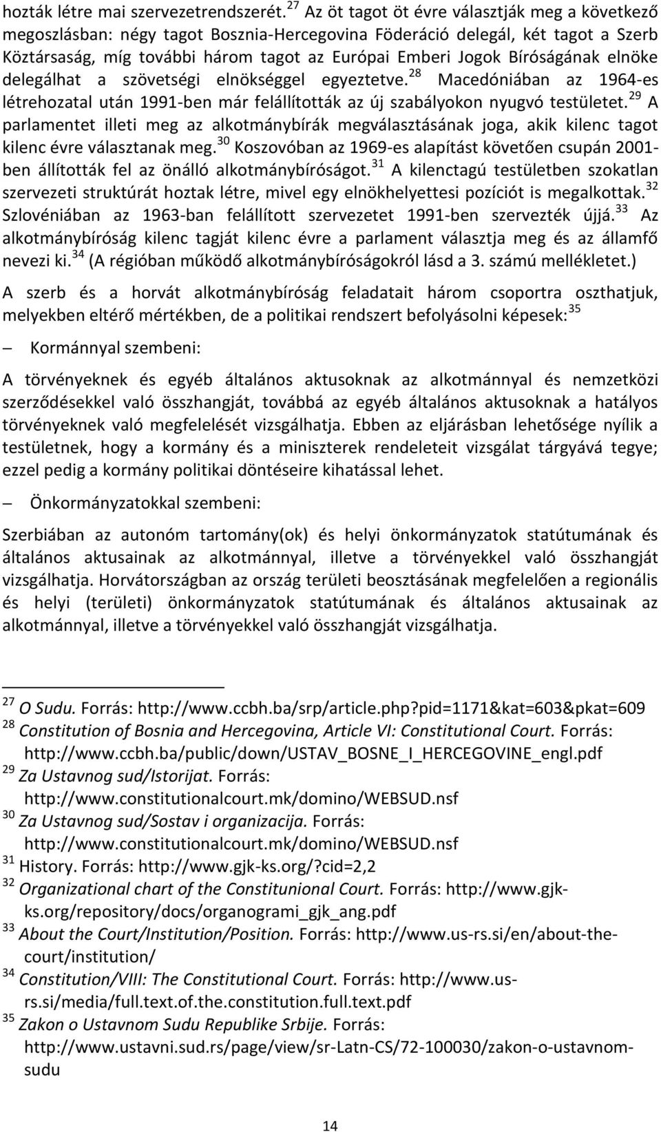 Bíróságának elnöke delegálhat a szövetségi elnökséggel egyeztetve. 28 Macedóniában az 1964-es létrehozatal után 1991-ben már felállították az új szabályokon nyugvó testületet.