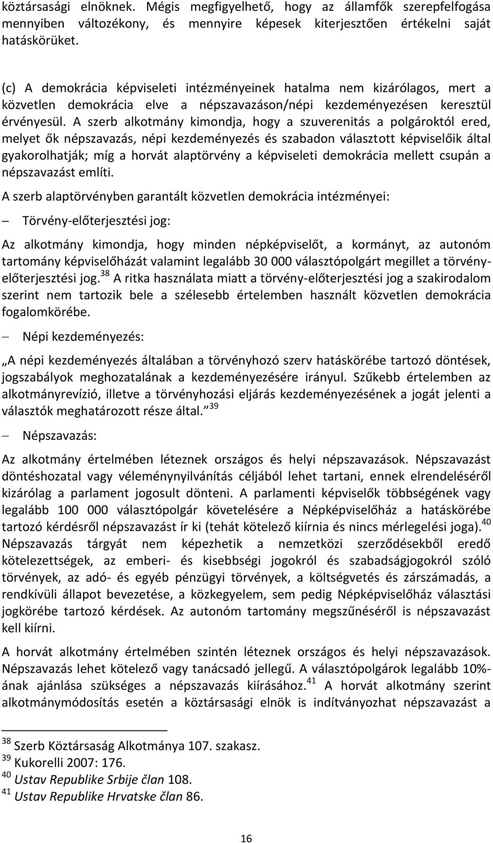 A szerb alkotmány kimondja, hogy a szuverenitás a polgároktól ered, melyet ők népszavazás, népi kezdeményezés és szabadon választott képviselőik által gyakorolhatják; míg a horvát alaptörvény a