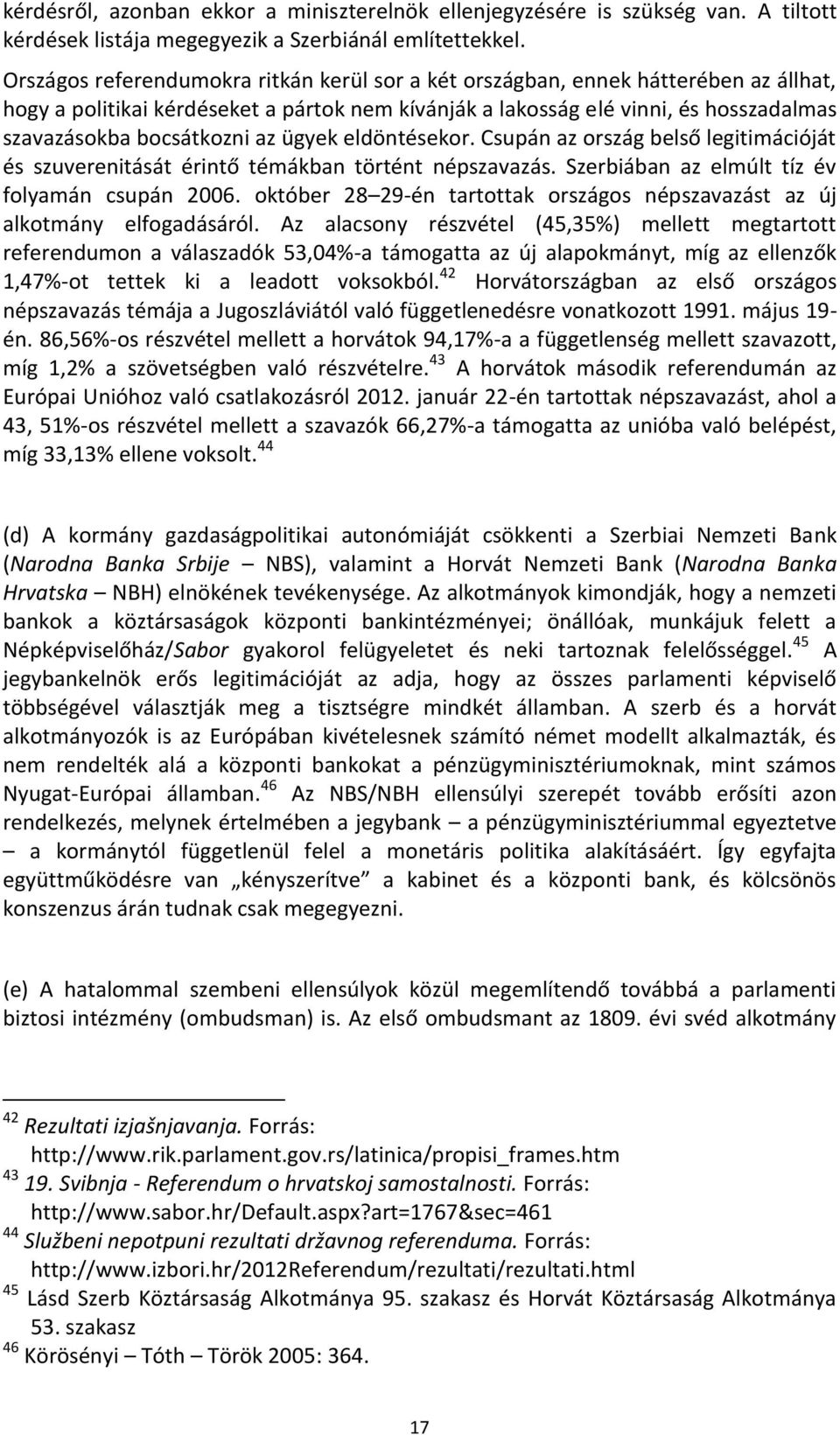 az ügyek eldöntésekor. Csupán az ország belső legitimációját és szuverenitását érintő témákban történt népszavazás. Szerbiában az elmúlt tíz év folyamán csupán 2006.