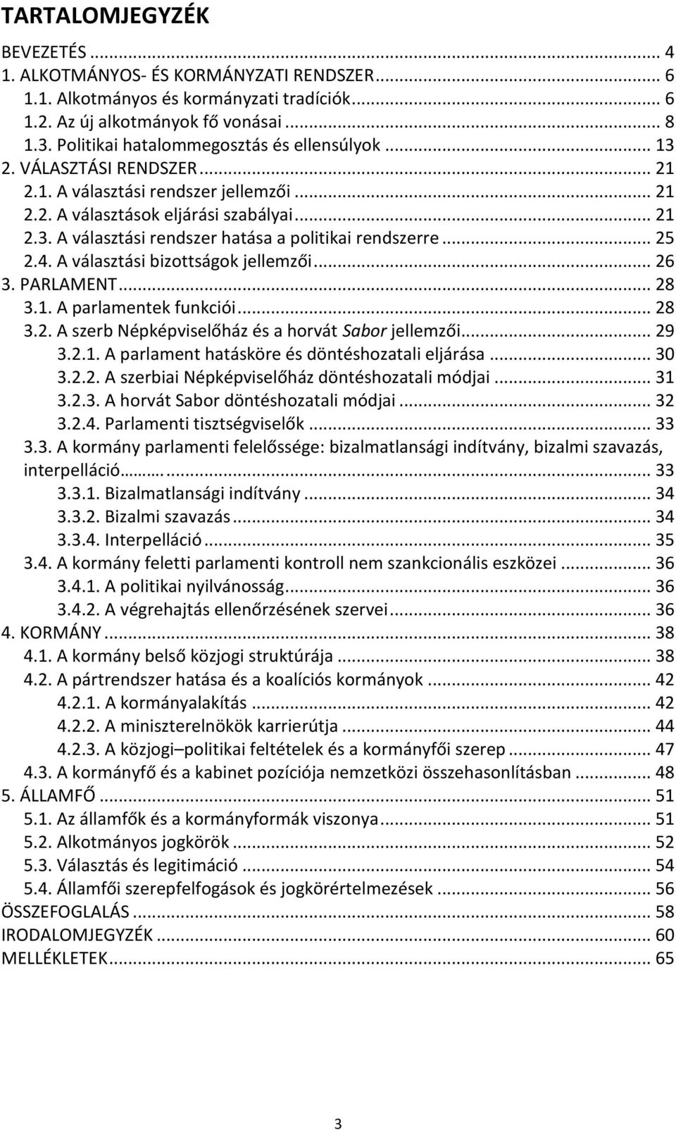 .. 25 2.4. A választási bizottságok jellemzői... 26 3. PARLAMENT... 28 3.1. A parlamentek funkciói... 28 3.2. A szerb Népképviselőház és a horvát Sabor jellemzői... 29 3.2.1. A parlament hatásköre és döntéshozatali eljárása.