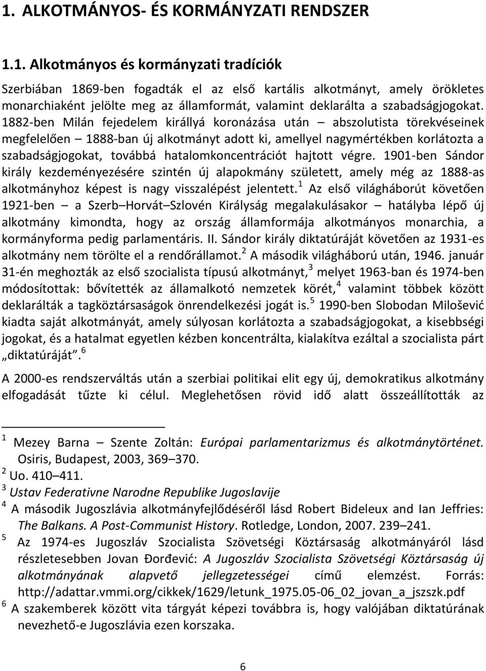 hatalomkoncentrációt hajtott végre. 1901-ben Sándor király kezdeményezésére szintén új alapokmány született, amely még az 1888-as alkotmányhoz képest is nagy visszalépést jelentett.