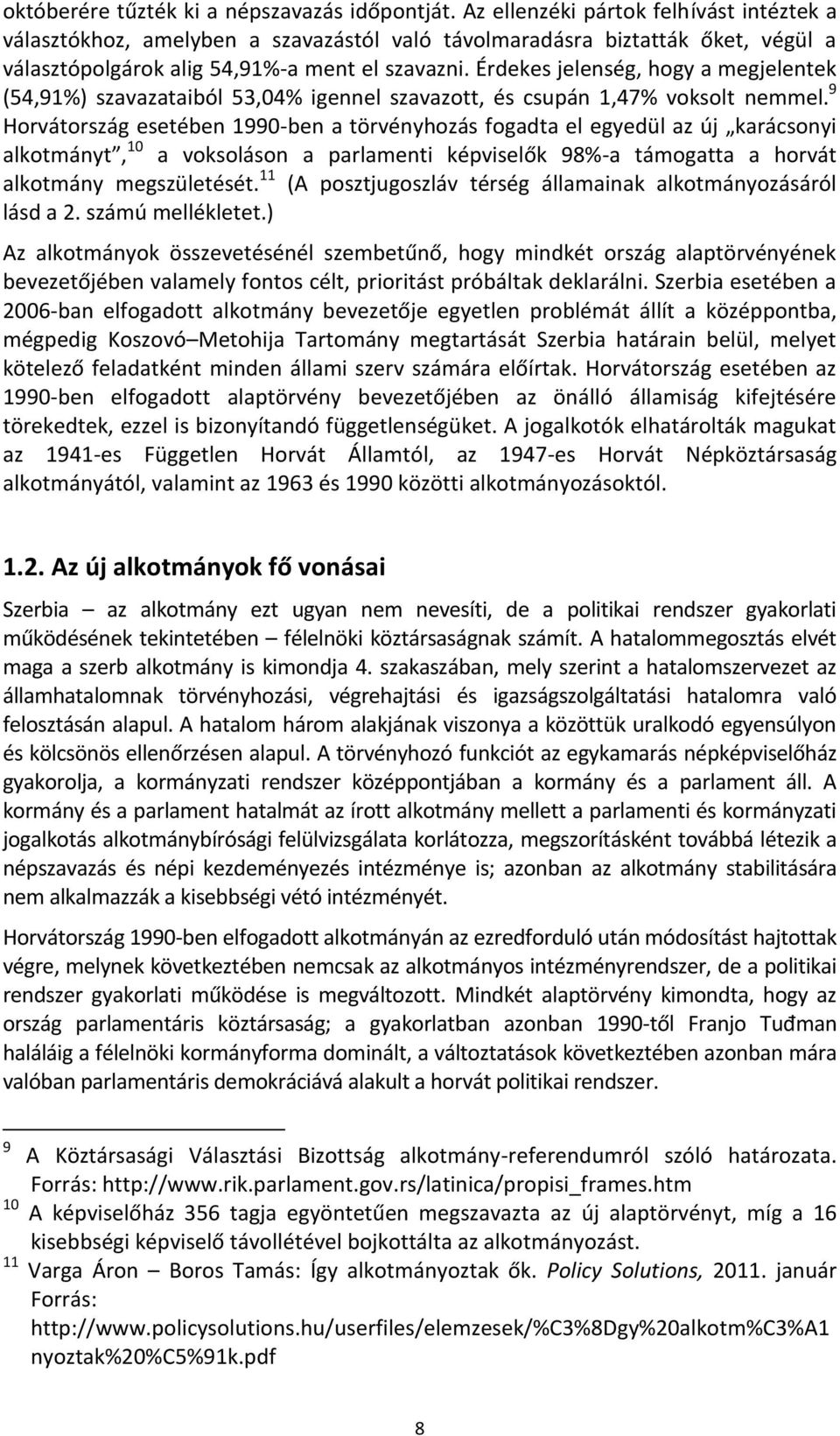 Érdekes jelenség, hogy a megjelentek (54,91%) szavazataiból 53,04% igennel szavazott, és csupán 1,47% voksolt nemmel.