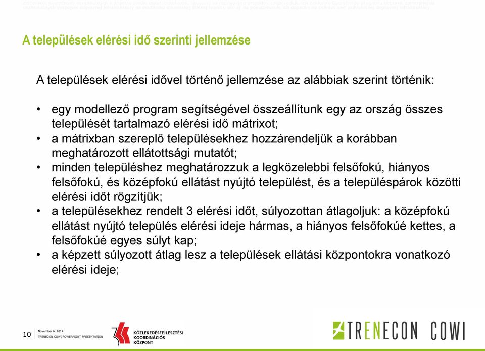 infraštruktúry na maďarsko-slovenskej štátnej hranici, ako aj na posudzovanie ich dopadov na celkovú sieť prihraničnej dopravnej infraštruktúry A települések elérési idő szerinti jellemzése A