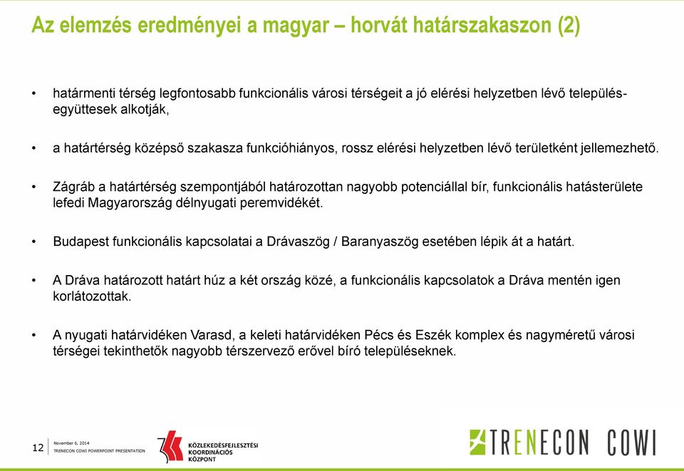 Zágráb a határtérség szempontjából határozottan nagyobb potenciállal bír, funkcionális hatásterülete lefedi Magyarország délnyugati peremvidékét.