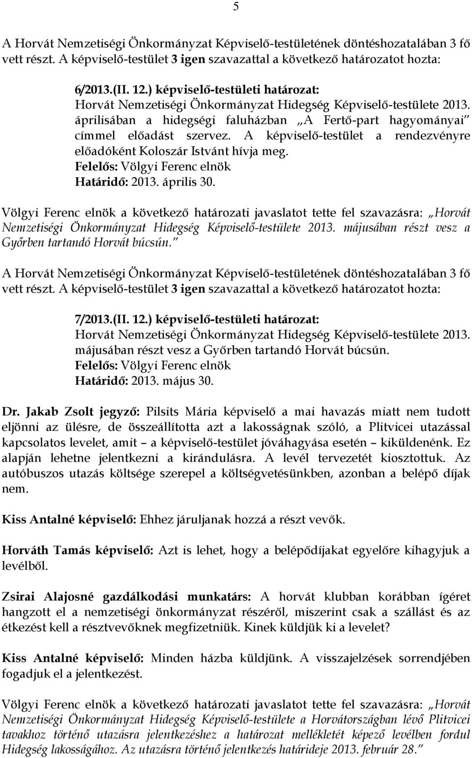 májusában részt vesz a Győrben tartandó Horvát búcsún. 7/2013.(II. 12.) képviselő-testületi határozat: májusában részt vesz a Győrben tartandó Horvát búcsún. Határidő: 2013. május 30. Dr.