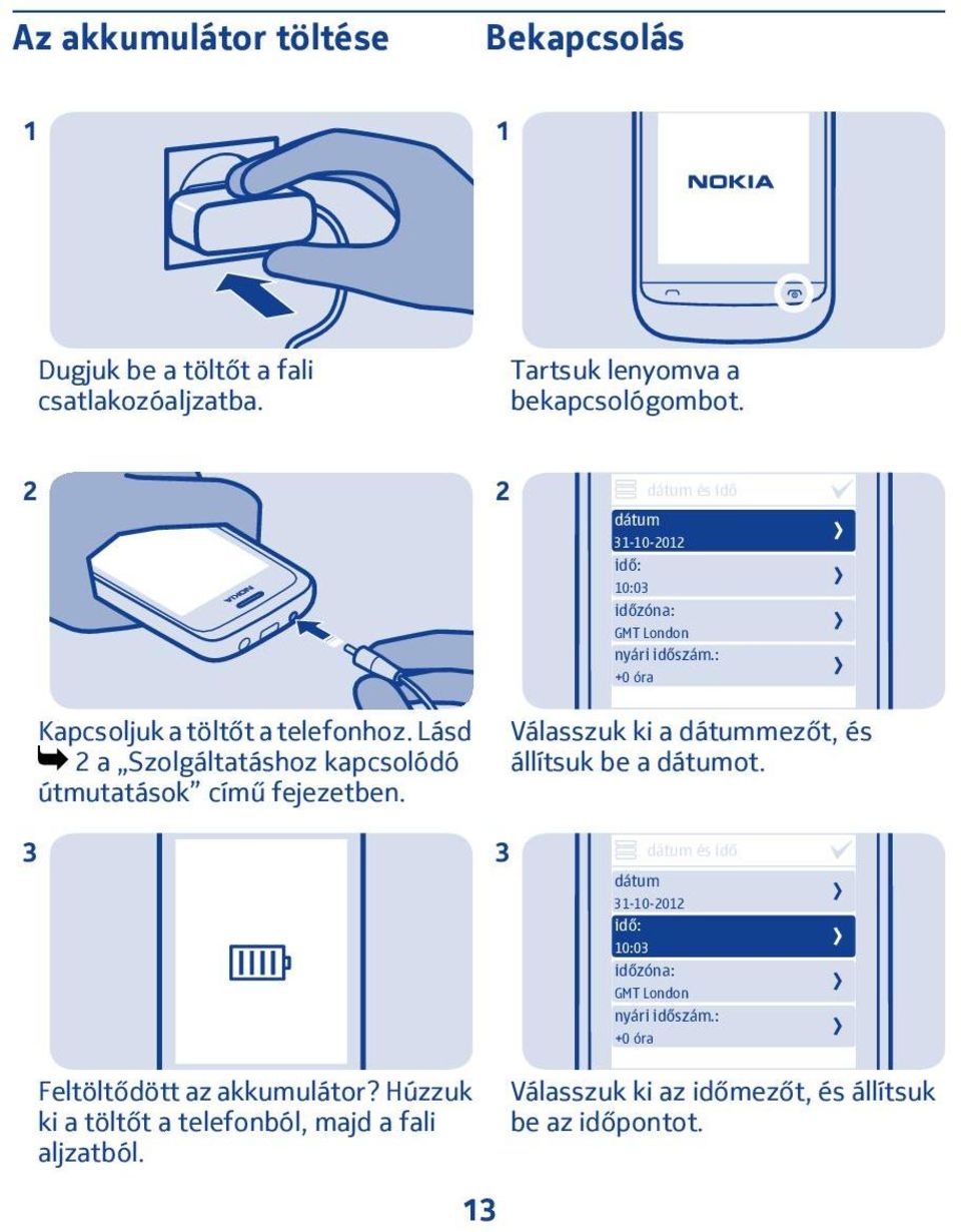 Lásd 2 a Szolgáltatáshoz kapcsolódó útmutatások című fejezetben. Válasszuk ki a dátummezőt, és állítsuk be a dátumot.