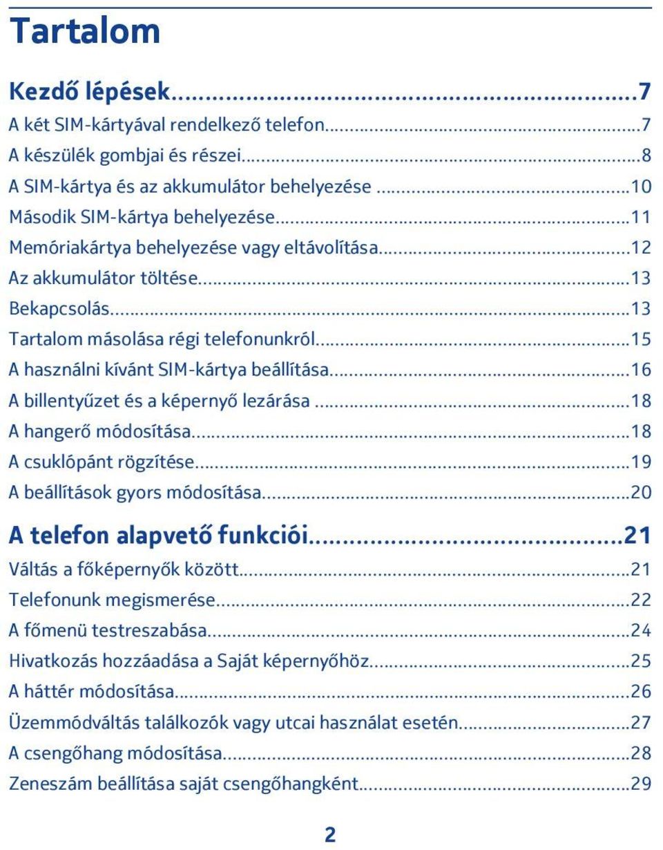 ..16 A billentyűzet és a képernyő lezárása...18 A hangerő módosítása...18 A csuklópánt rögzítése...19 A beállítások gyors módosítása...20 A telefon alapvető funkciói...21 Váltás a főképernyők között.