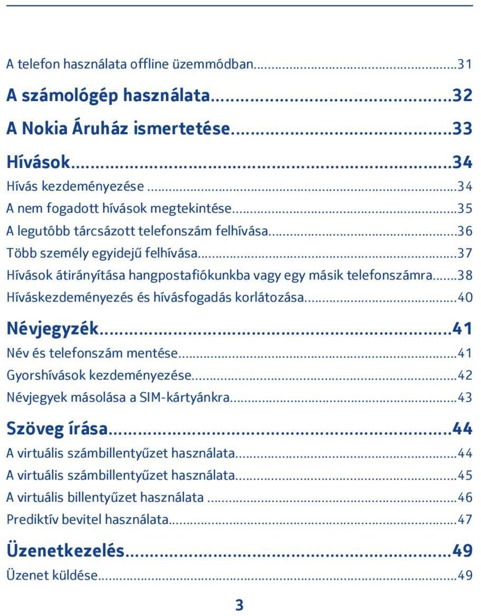 ..38 Híváskezdeményezés és hívásfogadás korlátozása...40 Névjegyzék...41 Név és telefonszám mentése...41 Gyorshívások kezdeményezése...42 Névjegyek másolása a SIM-kártyánkra.