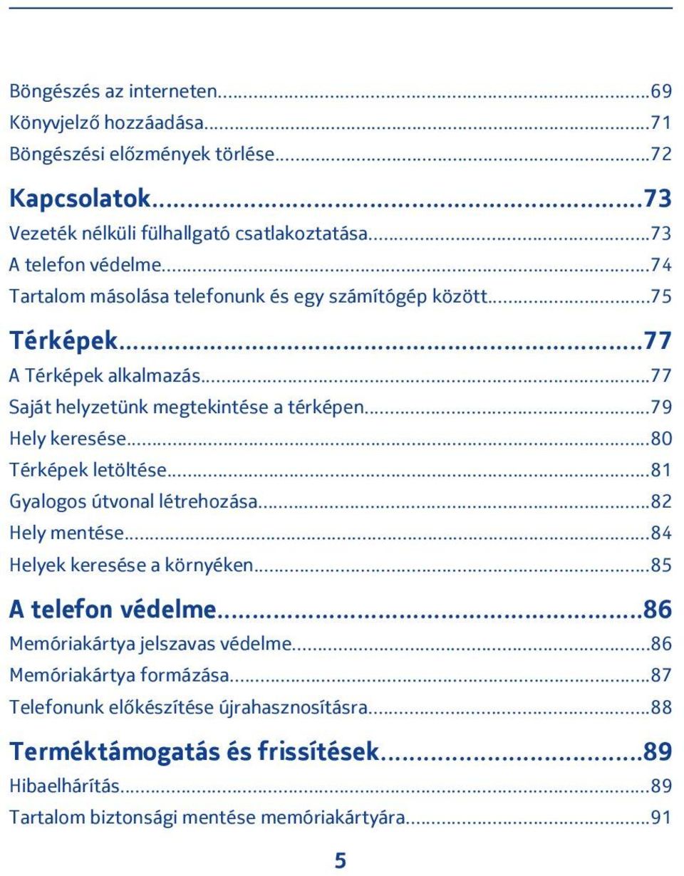 ..80 Térképek letöltése...81 Gyalogos útvonal létrehozása...82 Hely mentése...84 Helyek keresése a környéken...85 A telefon védelme...86 Memóriakártya jelszavas védelme.