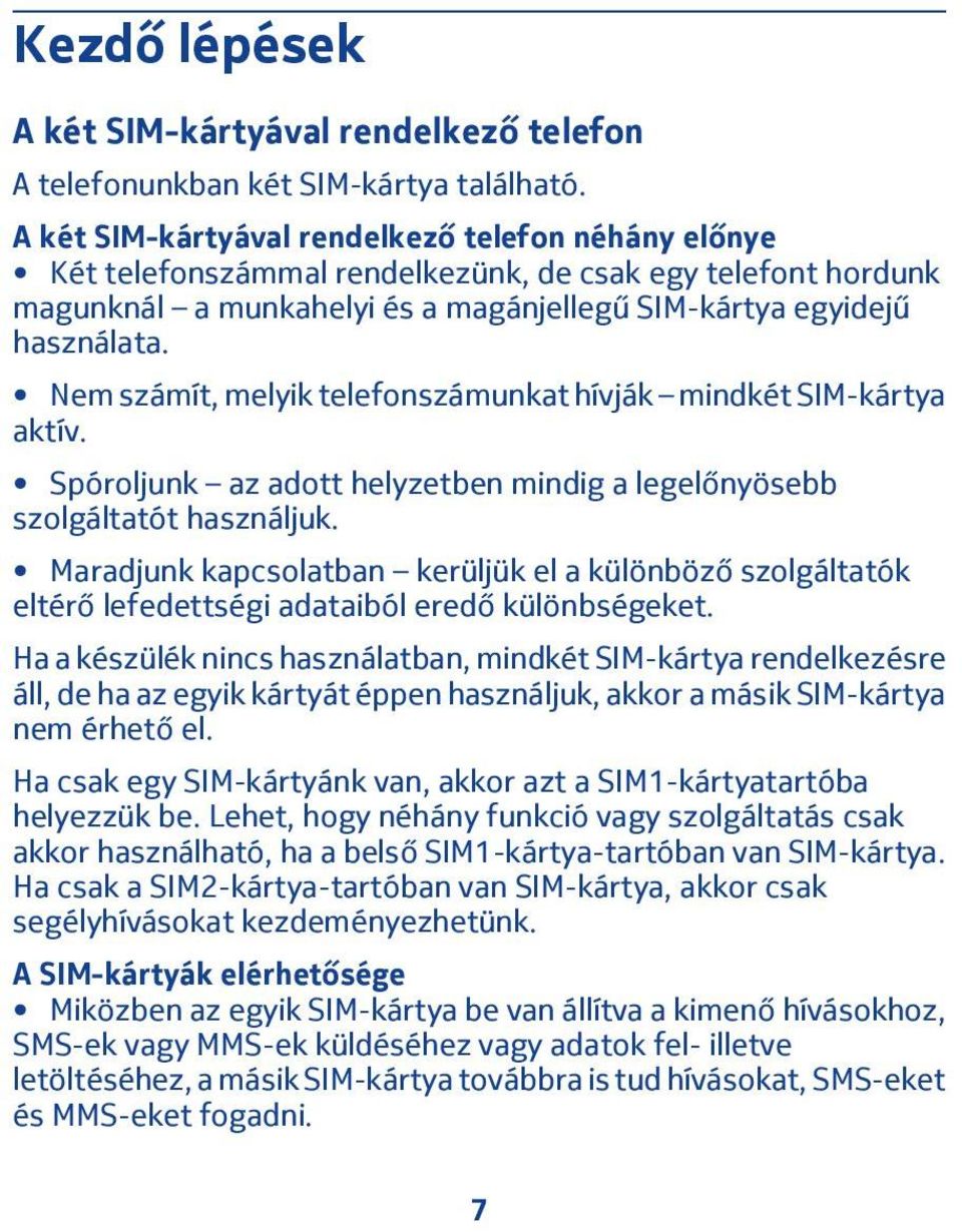 Nem számít, melyik telefonszámunkat hívják mindkét SIM-kártya aktív. Spóroljunk az adott helyzetben mindig a legelőnyösebb szolgáltatót használjuk.