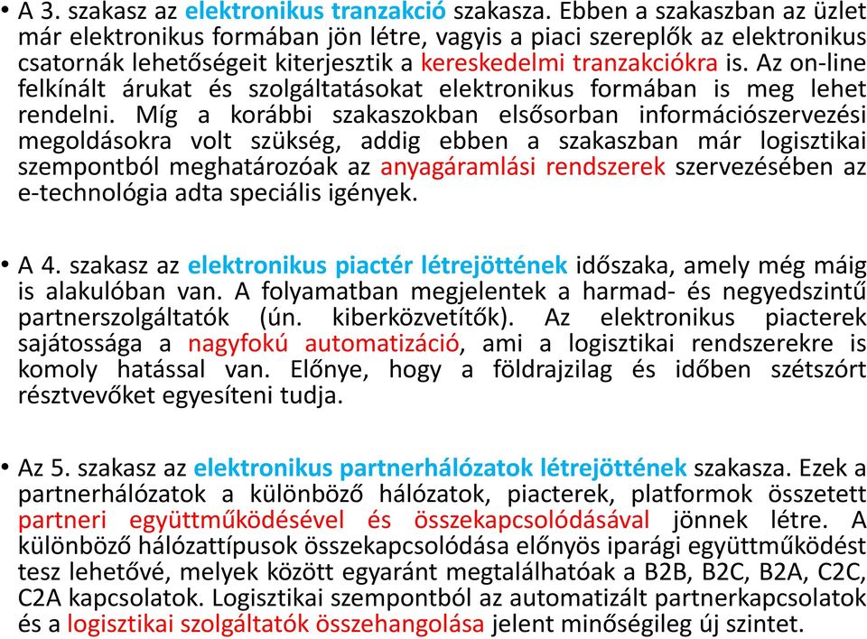 Az on-line felkínált árukat és szolgáltatásokat elektronikus formában is meg lehet rendelni.