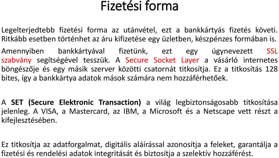 Ez a titkosítás 128 bites, így a bankkártya adatok mások számára nem hozzáférhetőek. A SET (Secure Elektronic Transaction) a világ legbiztonságosabb titkosítása jelenleg.