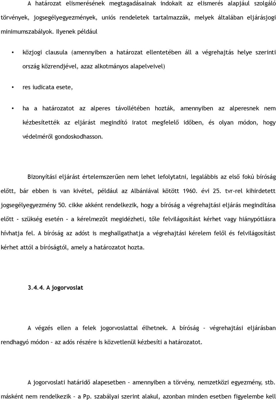 alperes távollétében hozták, amennyiben az alperesnek nem kézbesítették az eljárást megindító iratot megfelelő időben, és olyan módon, hogy védelméről gondoskodhasson.