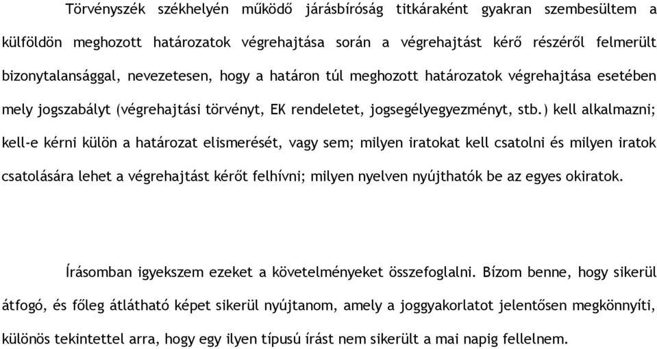 ) kell alkalmazni; kell-e kérni külön a határozat elismerését, vagy sem; milyen iratokat kell csatolni és milyen iratok csatolására lehet a végrehajtást kérőt felhívni; milyen nyelven nyújthatók be