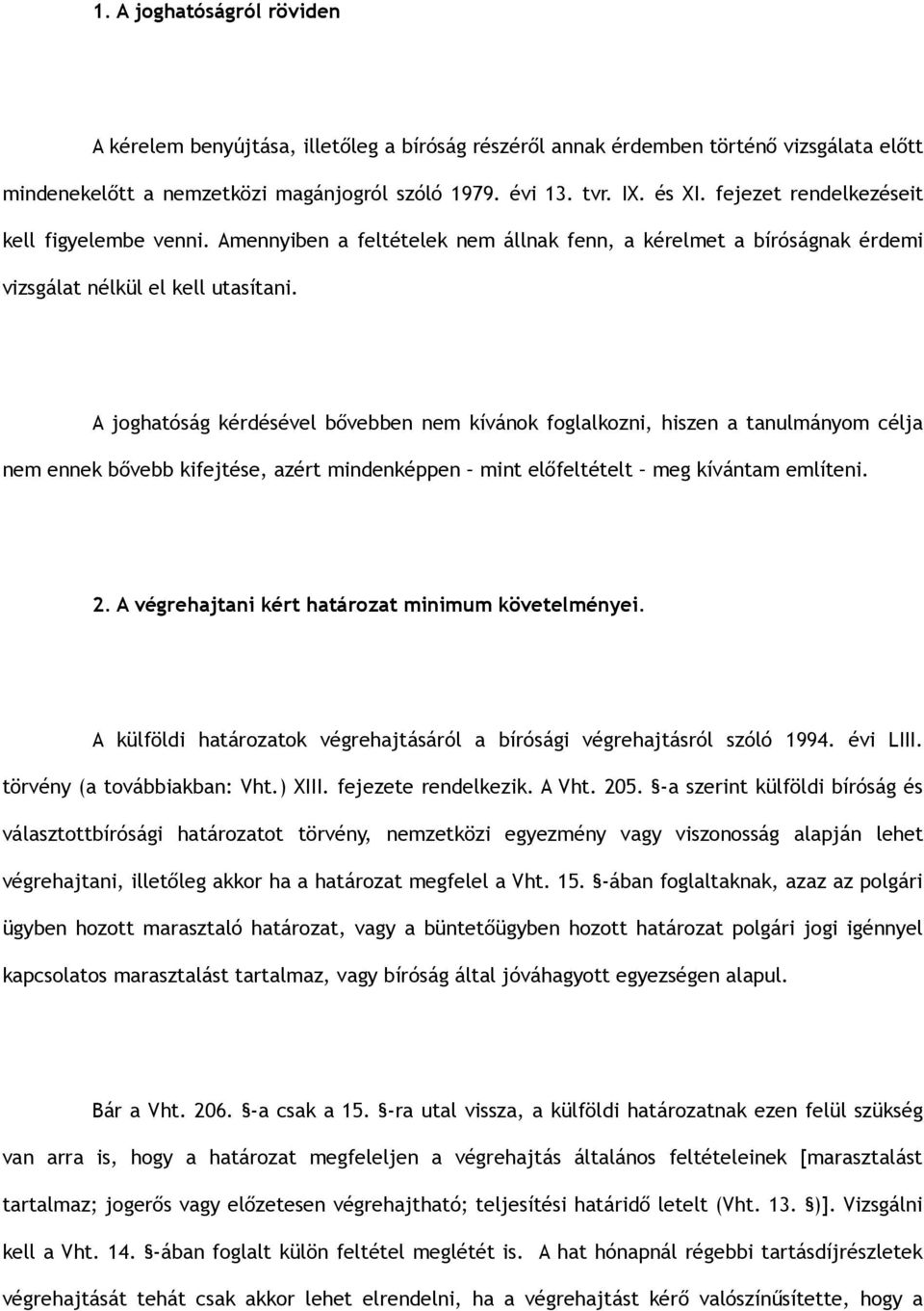 A joghatóság kérdésével bővebben nem kívánok foglalkozni, hiszen a tanulmányom célja nem ennek bővebb kifejtése, azért mindenképpen mint előfeltételt meg kívántam említeni. 2.