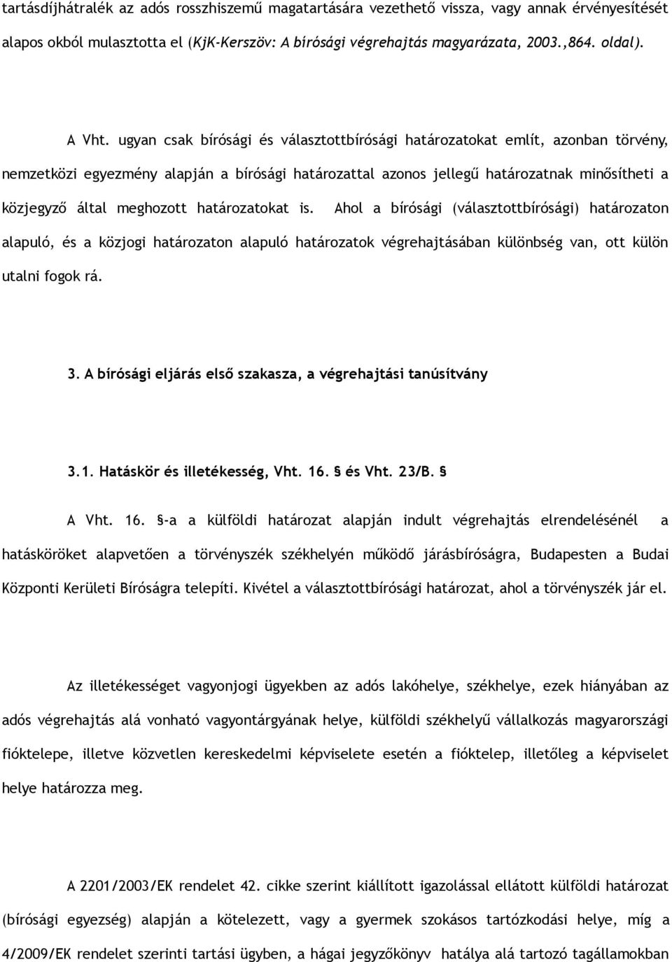 meghozott határozatokat is. Ahol a bírósági (választottbírósági) határozaton alapuló, és a közjogi határozaton alapuló határozatok végrehajtásában különbség van, ott külön utalni fogok rá. 3.