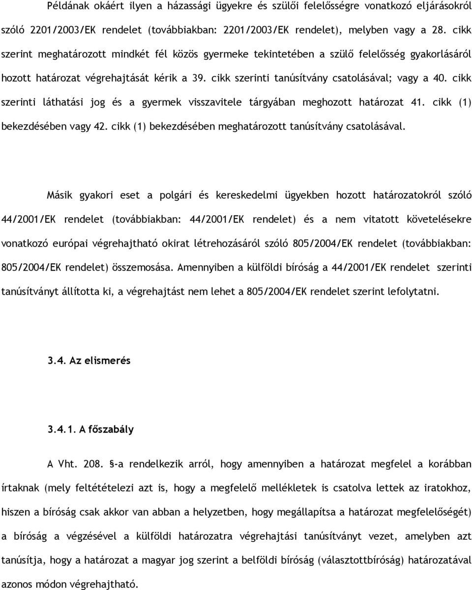 cikk szerinti láthatási jog és a gyermek visszavitele tárgyában meghozott határozat 41. cikk (1) bekezdésében vagy 42. cikk (1) bekezdésében meghatározott tanúsítvány csatolásával.