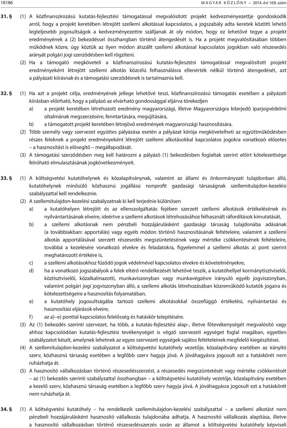 adta keretek közötti lehető legteljesebb jogosultságok a kedvezményezettre szálljanak át oly módon, hogy ez lehetővé tegye a projekt eredményének a (2) bekezdéssel összhangban történő átengedését is.