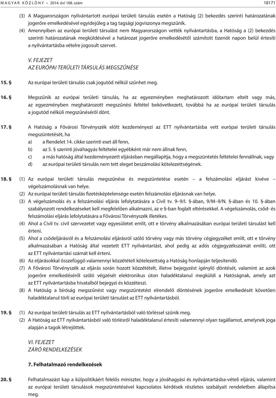 (4) Amennyiben az európai területi társulást nem Magyarországon vették nyilvántartásba, a Hatóság a (2) bekezdés szerinti határozatának megküldésével a határozat jogerőre emelkedésétől számított