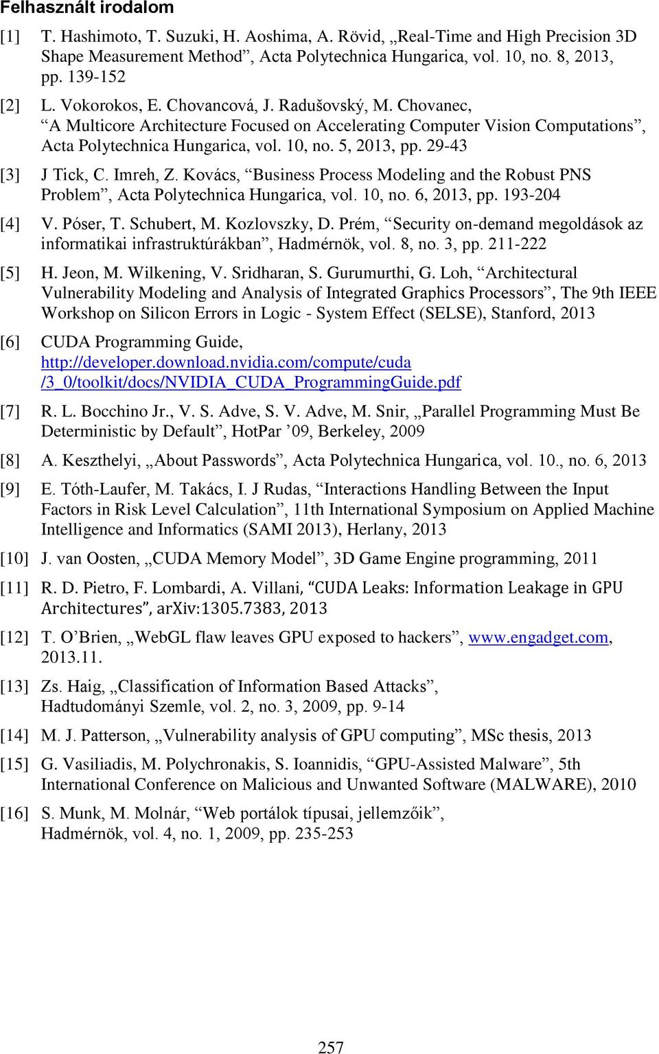 29-43 [3] J Tick, C. Imreh, Z. Kovács, Business Process Modeling and the Robust PNS Problem, Acta Polytechnica Hungarica, vol. 10, no. 6, 2013, pp. 193-204 [4] V. Póser, T. Schubert, M. Kozlovszky, D.