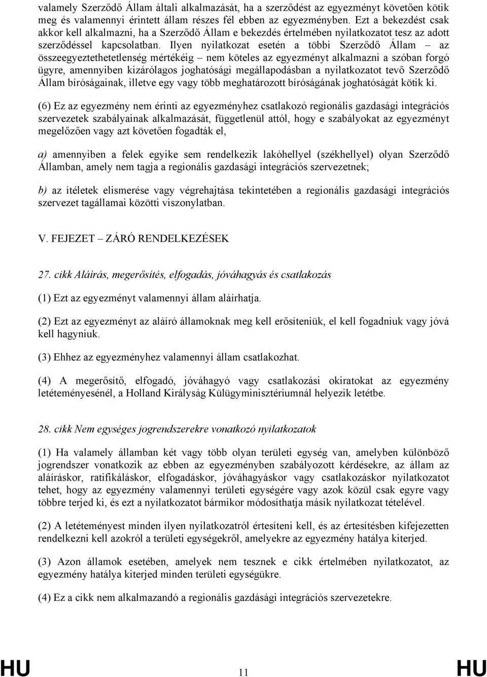 Ilyen nyilatkozat esetén a többi Szerződő Állam az összeegyeztethetetlenség mértékéig nem köteles az egyezményt alkalmazni a szóban forgó ügyre, amennyiben kizárólagos joghatósági megállapodásban a