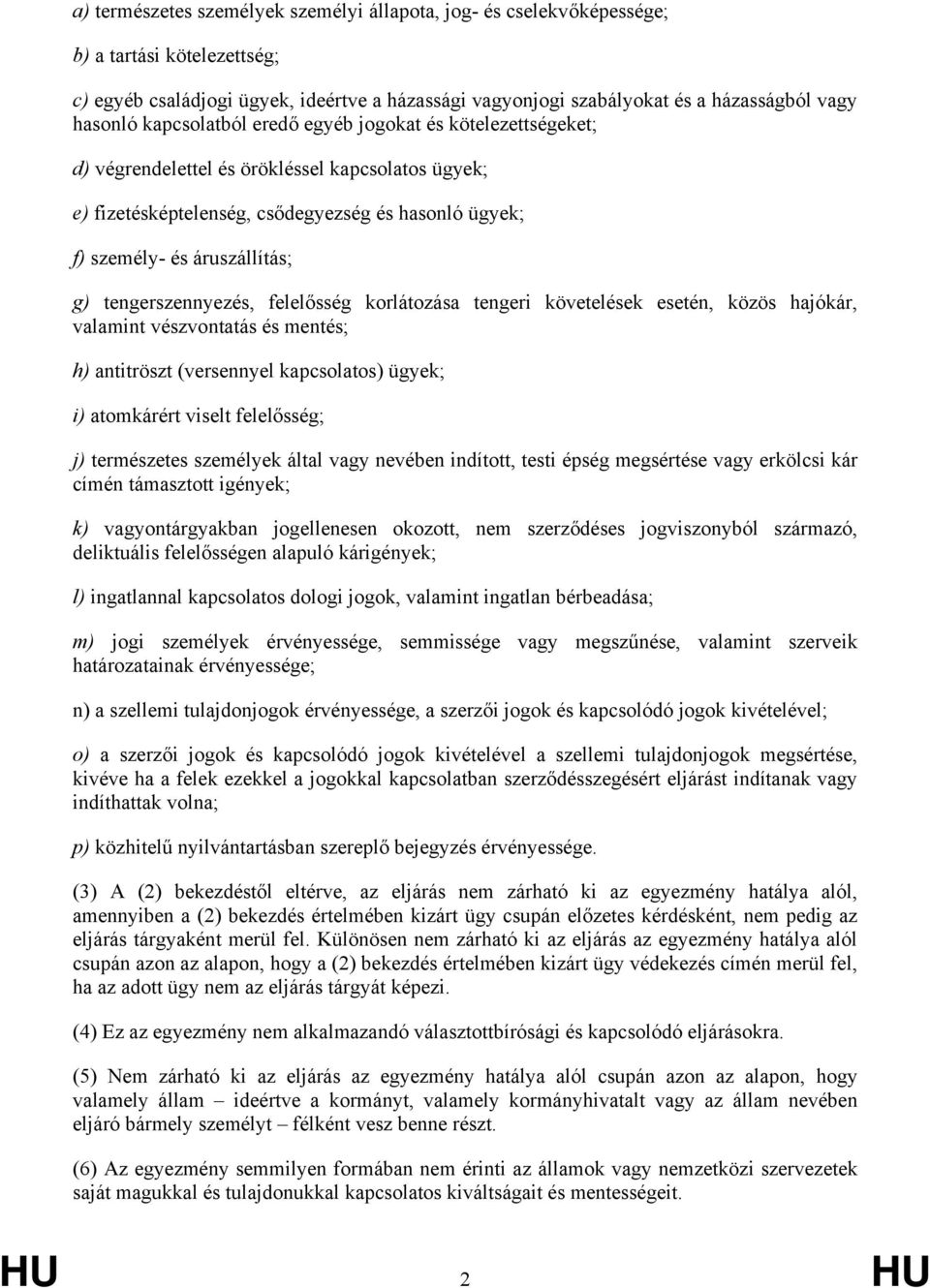 tengerszennyezés, felelősség korlátozása tengeri követelések esetén, közös hajókár, valamint vészvontatás és mentés; h) antitröszt (versennyel kapcsolatos) ügyek; i) atomkárért viselt felelősség; j)