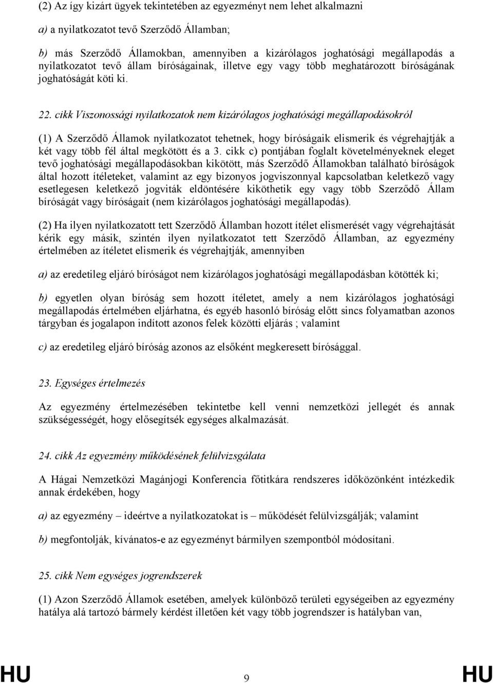 cikk Viszonossági nyilatkozatok nem kizárólagos joghatósági megállapodásokról (1) A Szerződő Államok nyilatkozatot tehetnek, hogy bíróságaik elismerik és végrehajtják a két vagy több fél által