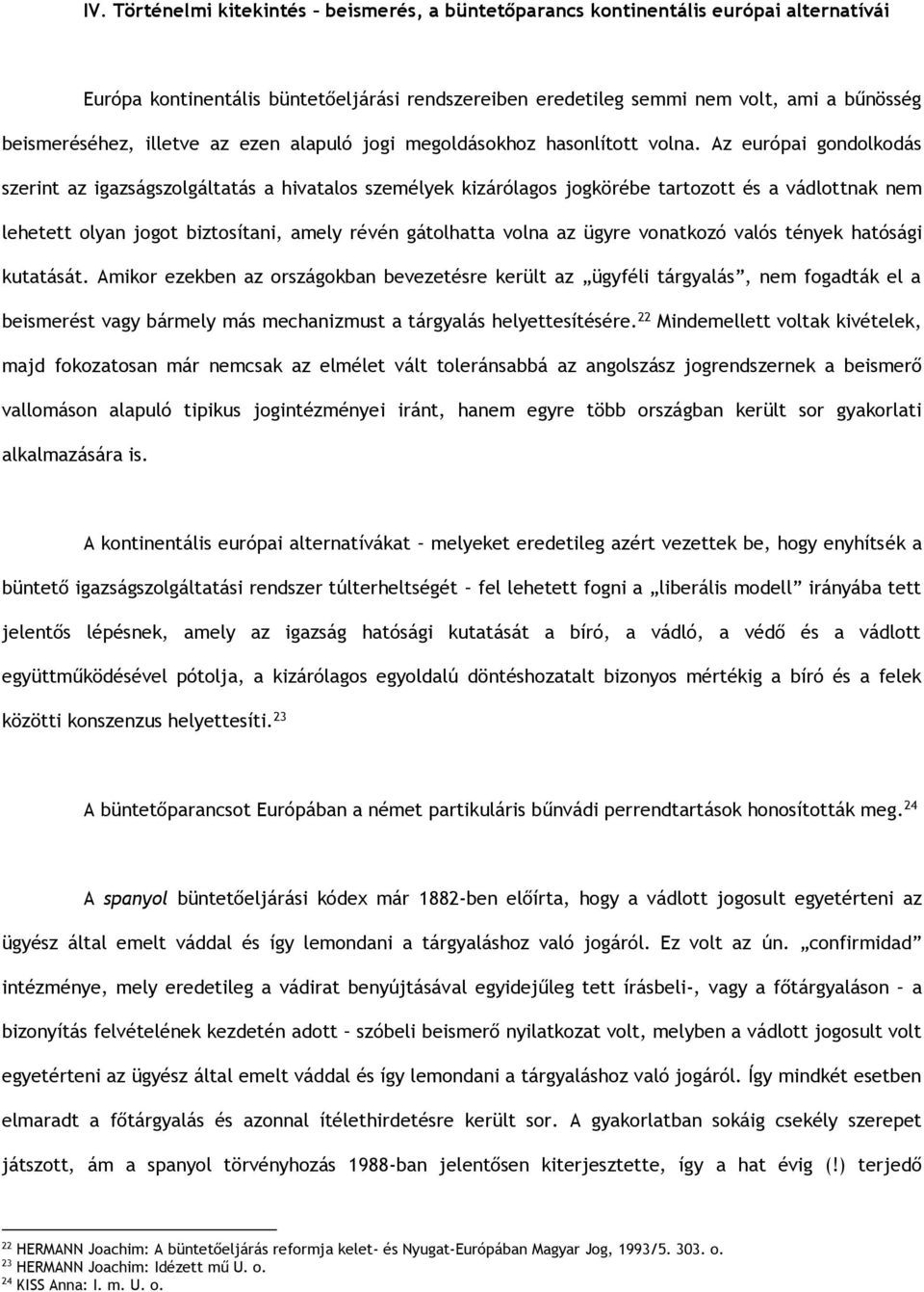 Az európai gondolkodás szerint az igazságszolgáltatás a hivatalos személyek kizárólagos jogkörébe tartozott és a vádlottnak nem lehetett olyan jogot biztosítani, amely révén gátolhatta volna az ügyre