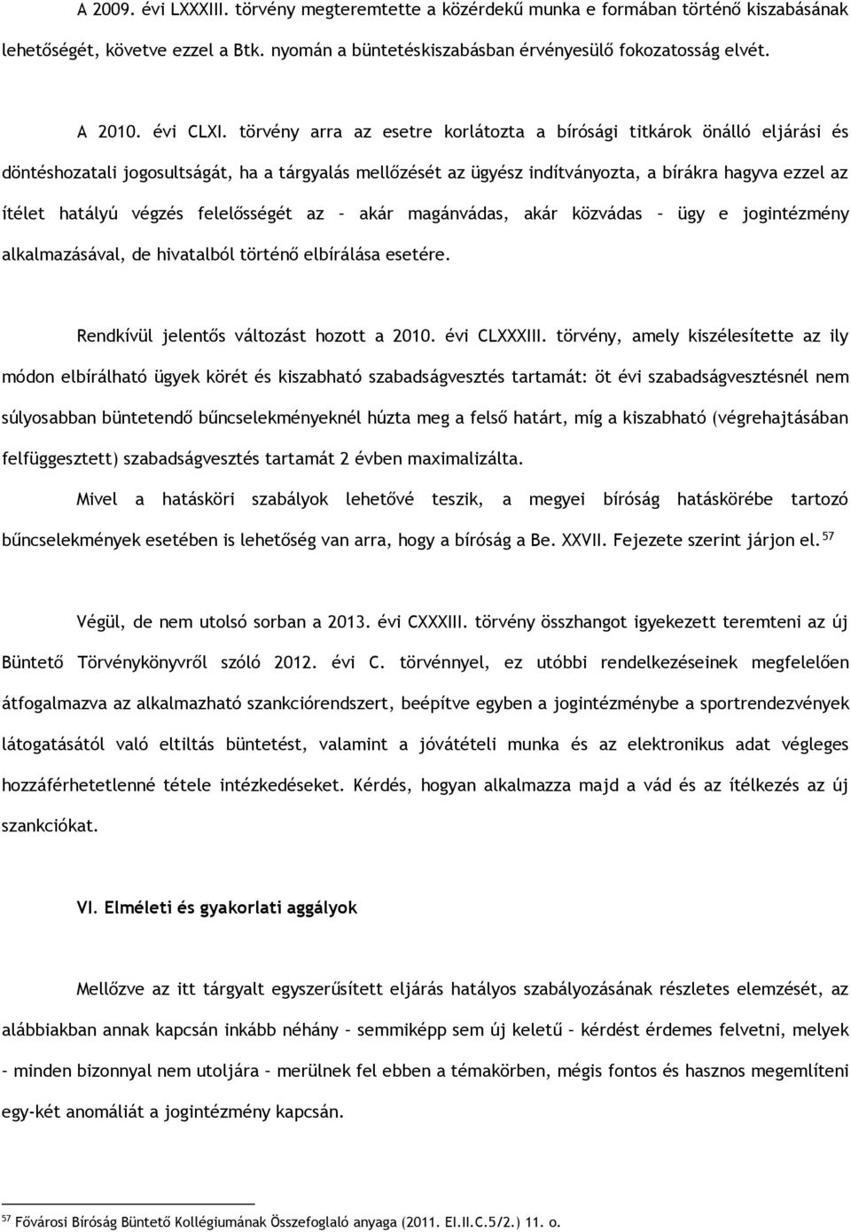 törvény arra az esetre korlátozta a bírósági titkárok önálló eljárási és döntéshozatali jogosultságát, ha a tárgyalás mellőzését az ügyész indítványozta, a bírákra hagyva ezzel az ítélet hatályú