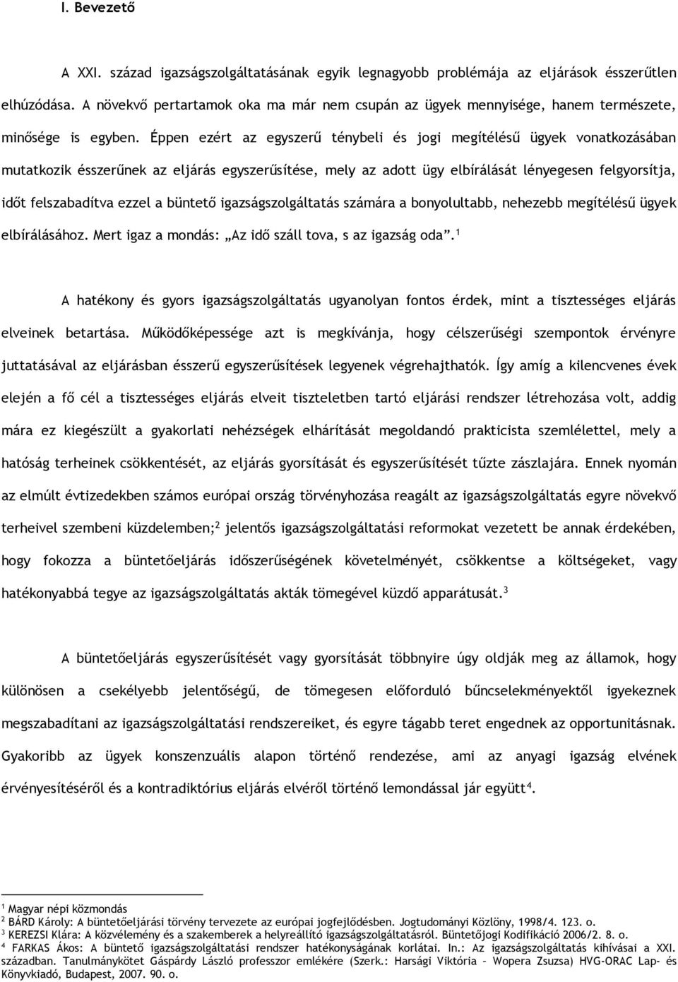 Éppen ezért az egyszerű ténybeli és jogi megítélésű ügyek vonatkozásában mutatkozik ésszerűnek az eljárás egyszerűsítése, mely az adott ügy elbírálását lényegesen felgyorsítja, időt felszabadítva