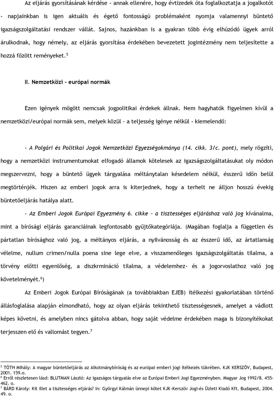 Sajnos, hazánkban is a gyakran több évig elhúzódó ügyek arról árulkodnak, hogy némely, az eljárás gyorsítása érdekében bevezetett jogintézmény nem teljesítette a hozzá főzött reményeket. 5 II.