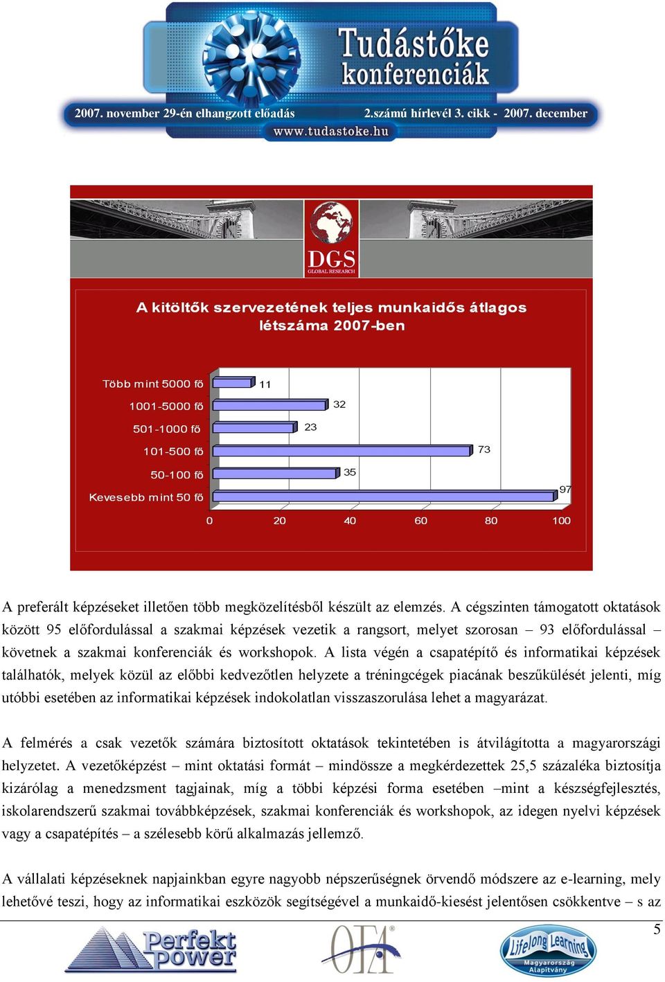 A lista végén a csapatépítő és informatikai képzések találhatók, melyek közül az előbbi kedvezőtlen helyzete a tréningcégek piacának beszűkülését jelenti, míg utóbbi esetében az informatikai képzések