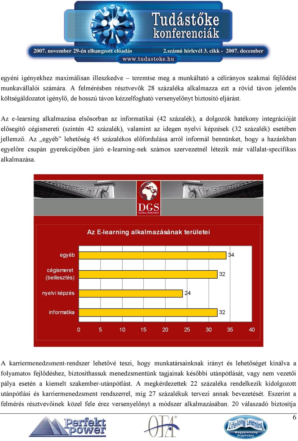 Az e-learning alkalmazása elsősorban az informatikai (42 százalék), a dolgozók hatékony integrációját elősegítő cégismereti (szintén 42 százalék), valamint az idegen nyelvi képzések (32 százalék)