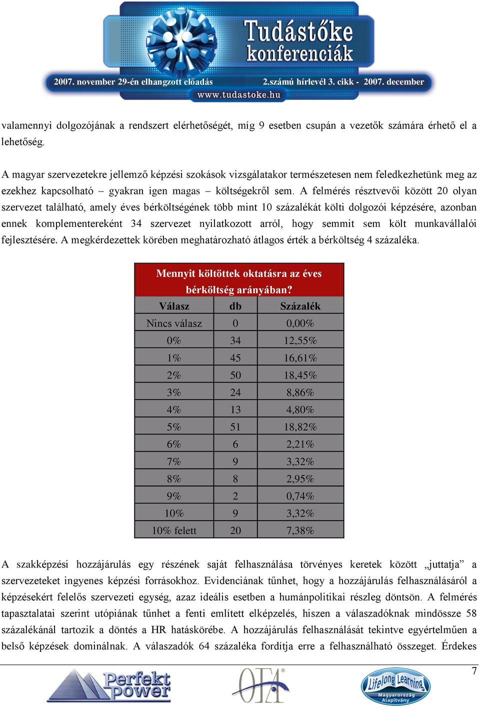 A felmérés résztvevői között 20 olyan szervezet található, amely éves bérköltségének több mint 10 százalékát költi dolgozói képzésére, azonban ennek komplementereként 34 szervezet nyilatkozott arról,