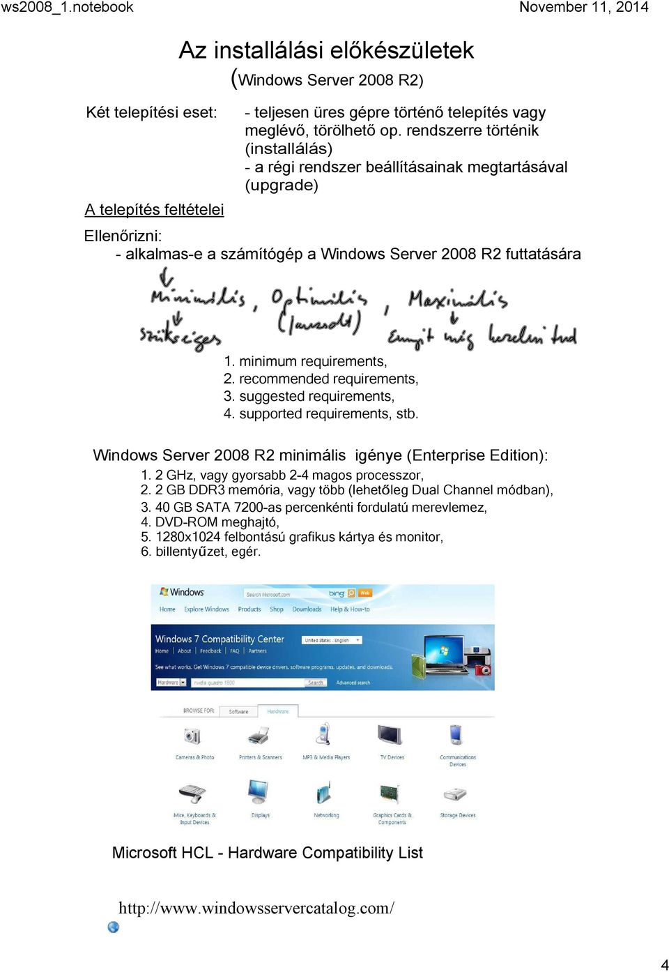 recommended requirements, 3. suggested requirements, 4. supported requirements, stb. Windows Server 2008 R2 minimális igénye (Enterprise Edition): 1. 2 GHz, vagy gyorsabb 2 4 magos processzor, 2.