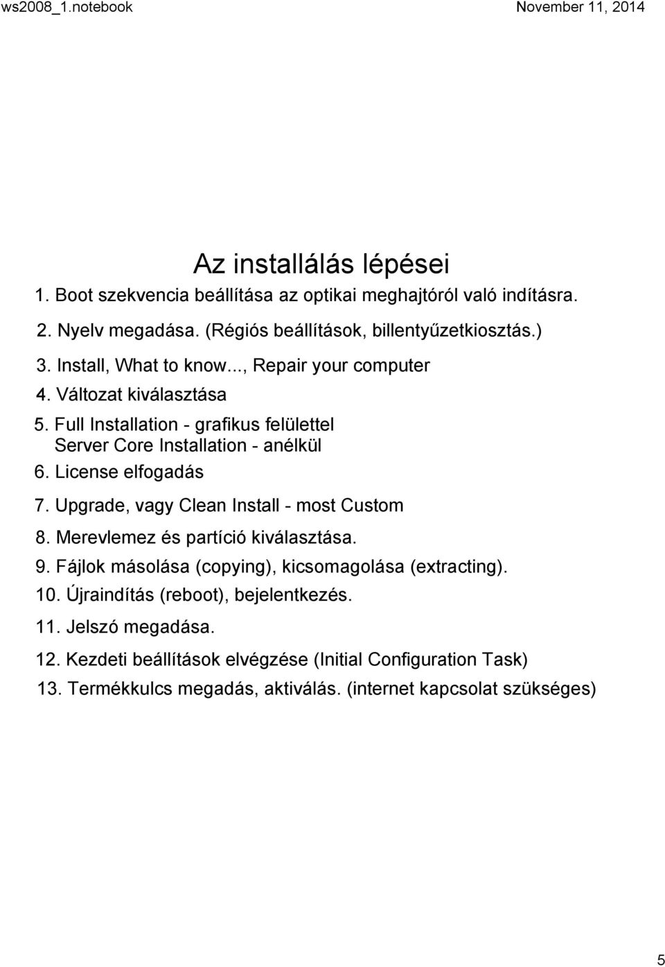 License elfogadás 7. Upgrade, vagy Clean Install most Custom 8. Merevlemez és partíció kiválasztása. 9. Fájlok másolása (copying), kicsomagolása (extracting). 10.