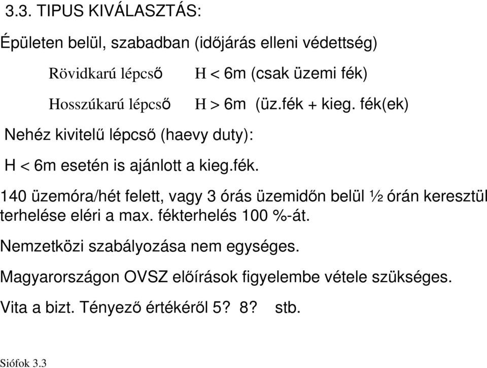 fékterhelés 100 %-át. Nemzetközi szabályozása nem egységes. Magyarországon OVSZ elıírások figyelembe vétele szükséges.