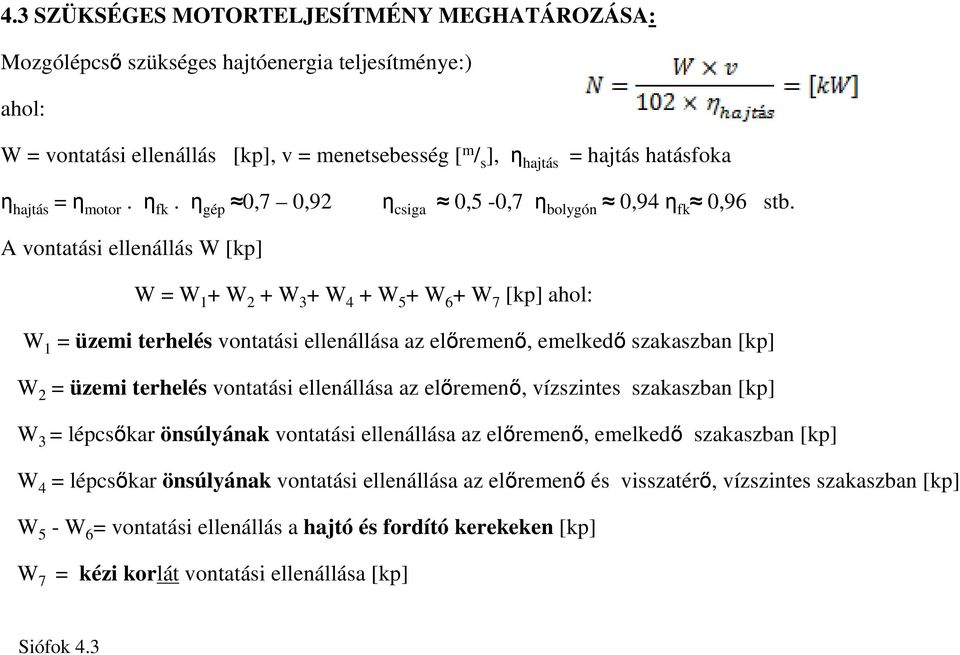 A vontatási ellenállás W [kp] W = W 1 + W 2 + W 3 + W 4 + W 5 + W 6 + W 7 [kp] ahol: W 1 = üzemi terhelés vontatási ellenállása az elıremenı, emelkedı szakaszban [kp] W 2 = üzemi terhelés vontatási