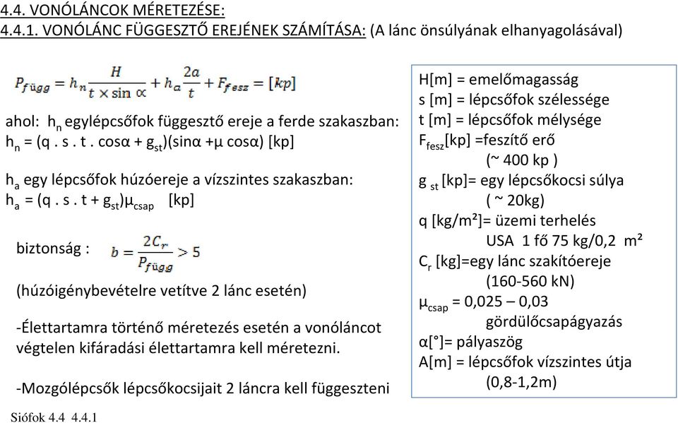 -Mozgólépcsők lépcsőkocsijait 2 láncra kell függeszteni H[m]= emelőmagasság s [m] =lépcsőfok szélessége t [m] =lépcsőfok mélysége F fesz [kp] =feszítőerő (~ 400 kp ) g st [kp]=egy lépcsőkocsi súlya