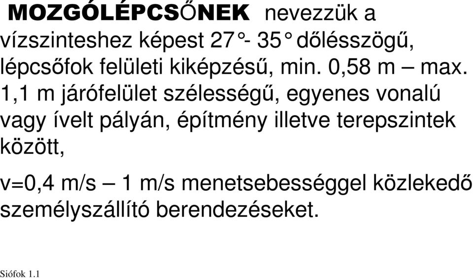 1,1 m járófelület szélességő, egyenes vonalú vagy ívelt pályán, építmény