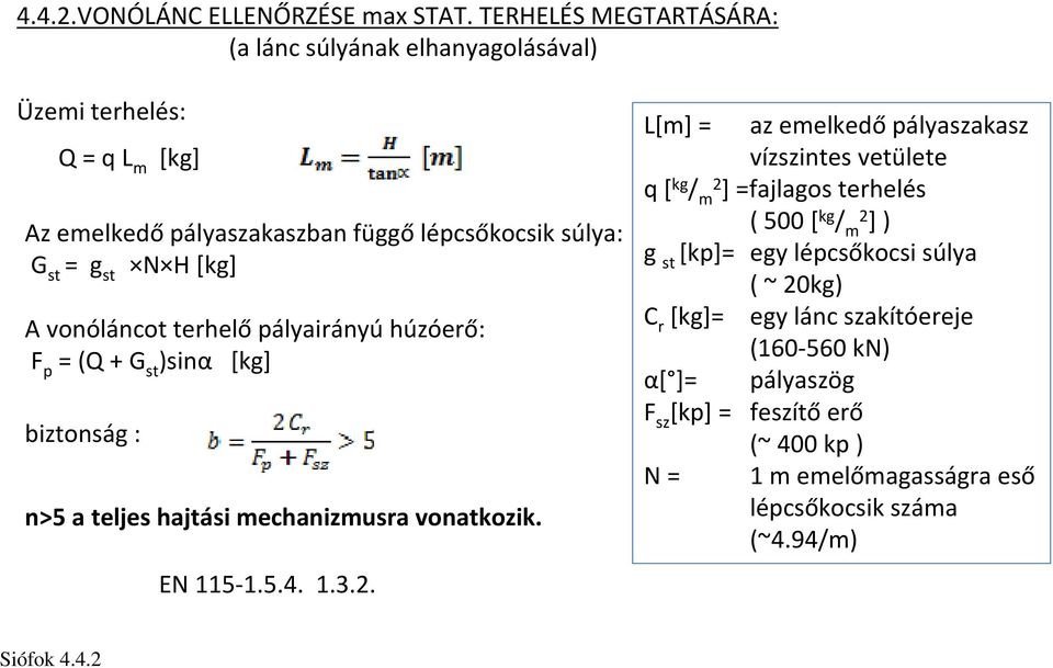 A vonóláncot terhelő pályairányú húzóerő: F p = (Q + G st )sinα [kg] biztonság : n>5 a teljes hajtási mechanizmusra vonatkozik. EN 115-1.5.4. 1.3.2.