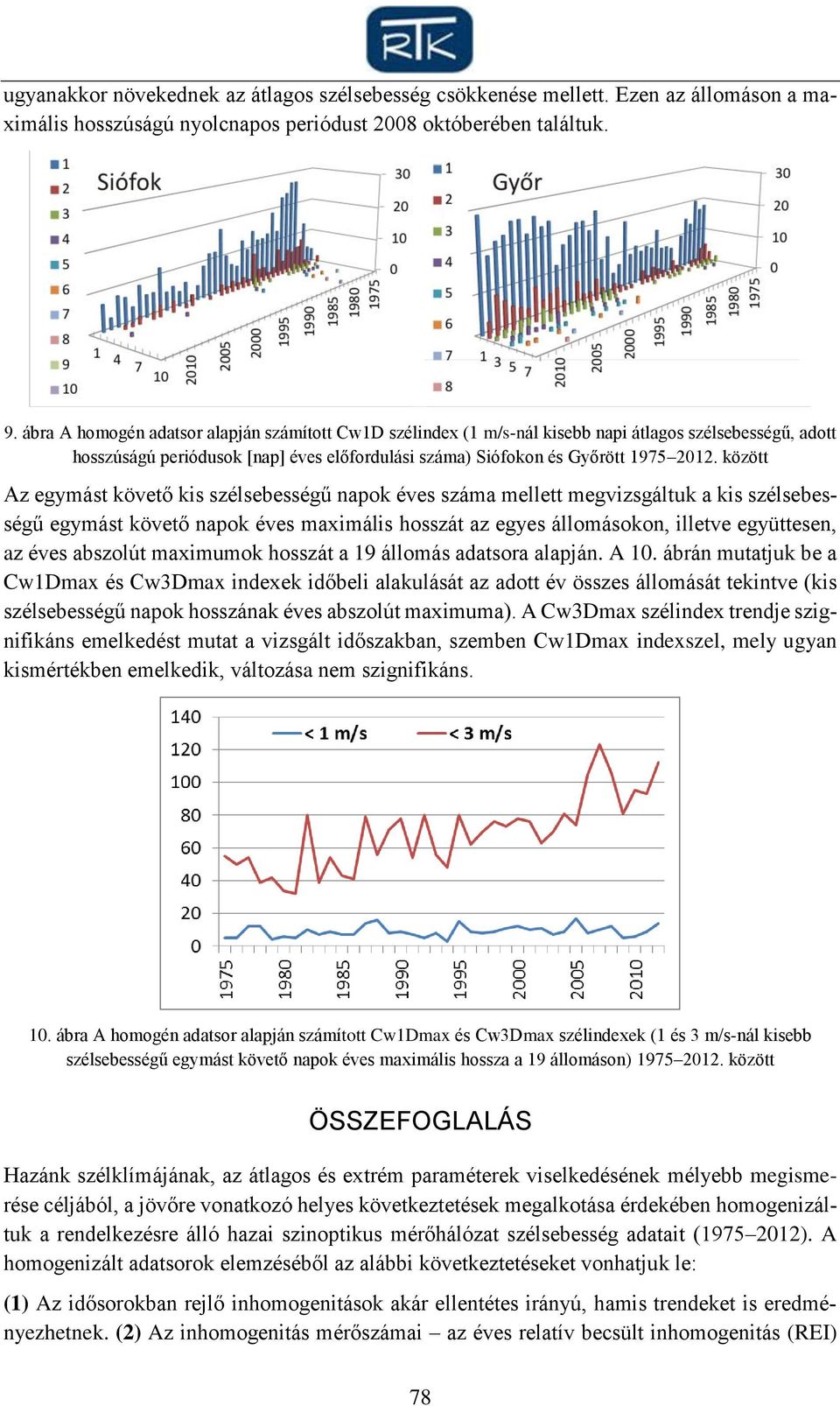 között Az egymást követő kis szélsebességű ok éves száma mellett megvizsgáltuk a kis szélsebességű egymást követő ok éves maximális hosszát az egyes állomásokon, illetve együttesen, az éves abszolút