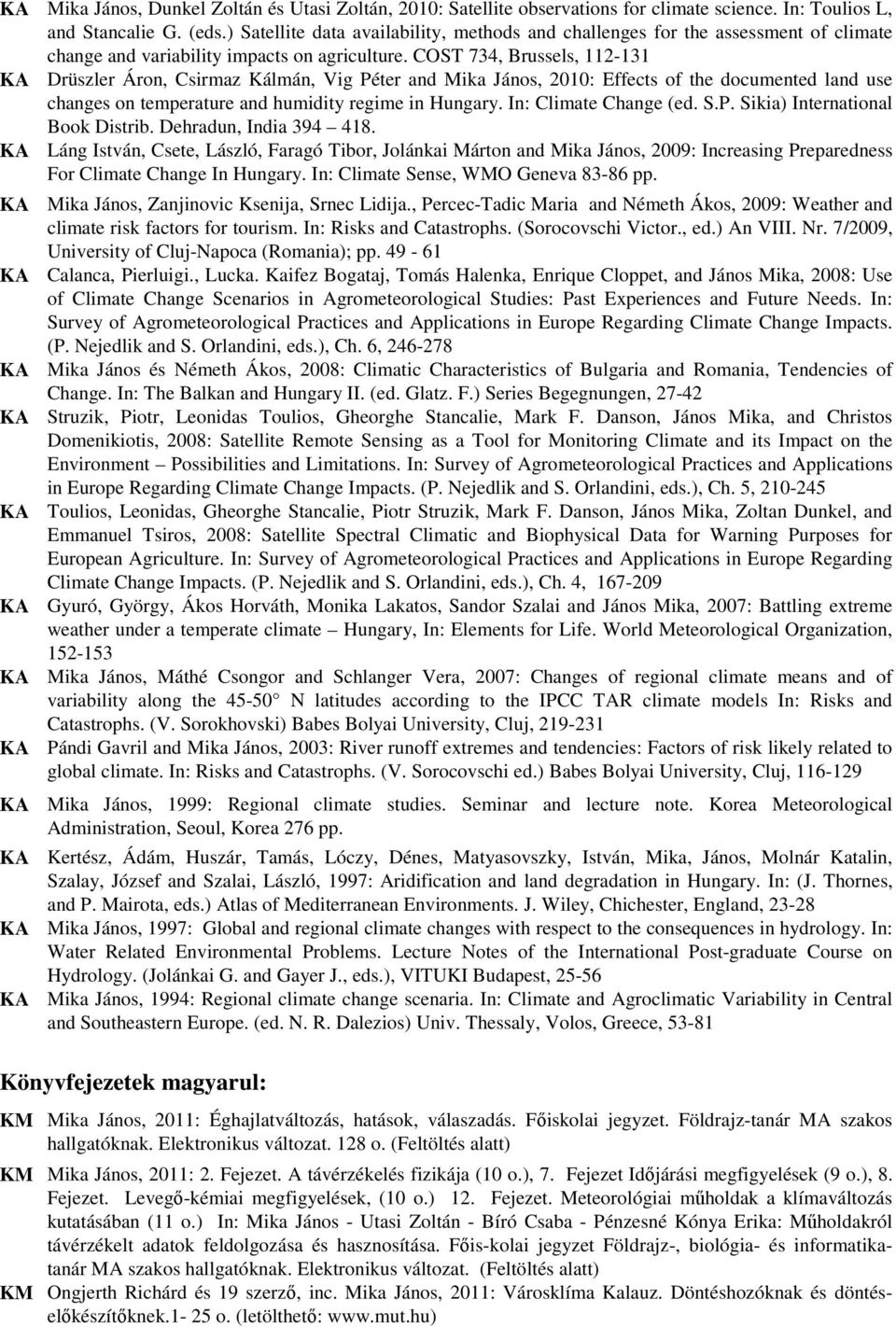 COST 734, Brussels, 112-131 KA Drüszler Áron, Csirmaz Kálmán, Vig Péter and Mika János, 2010: Effects of the documented land use changes on temperature and humidity regime in Hungary.