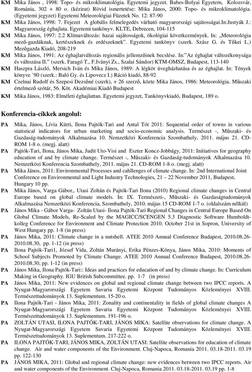 Egyetemi tankönyv. KLTE, Debrecen, 104-115 KM Mika János, 1997: 2.2 Klímaváltozás: hazai sajátosságok, ökológiai következmények. In: Meteorológia mezı-gazdáknak, kertészeknek és erdészeknek.