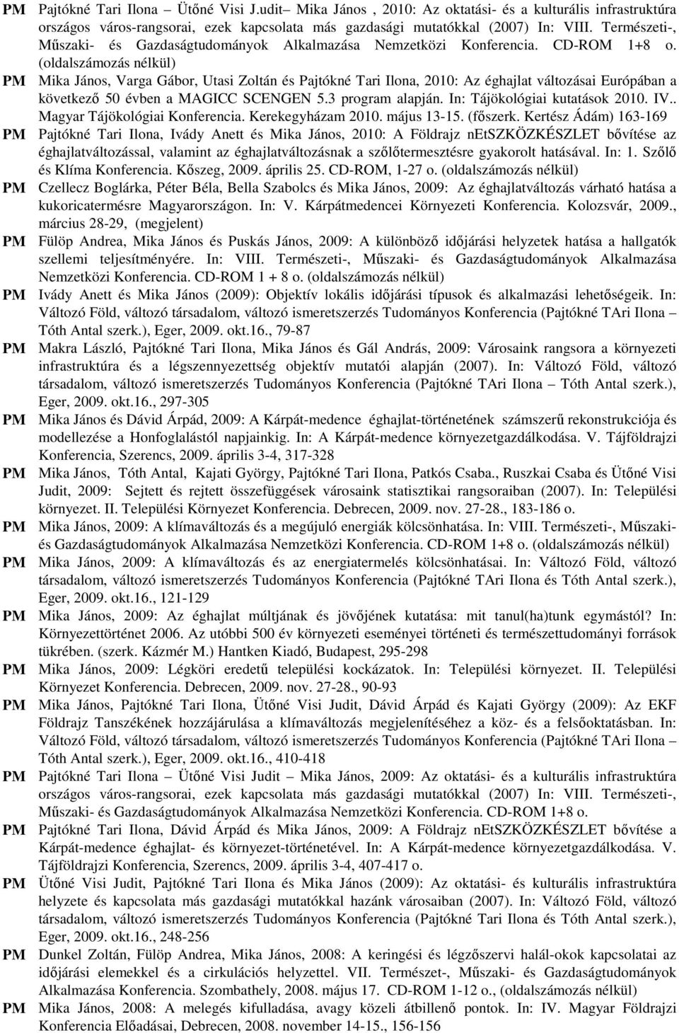 (oldalszámozás nélkül) PM Mika János, Varga Gábor, Utasi Zoltán és Pajtókné Tari Ilona, 2010: Az éghajlat változásai Európában a következı 50 évben a MAGICC SCENGEN 5.3 program alapján.