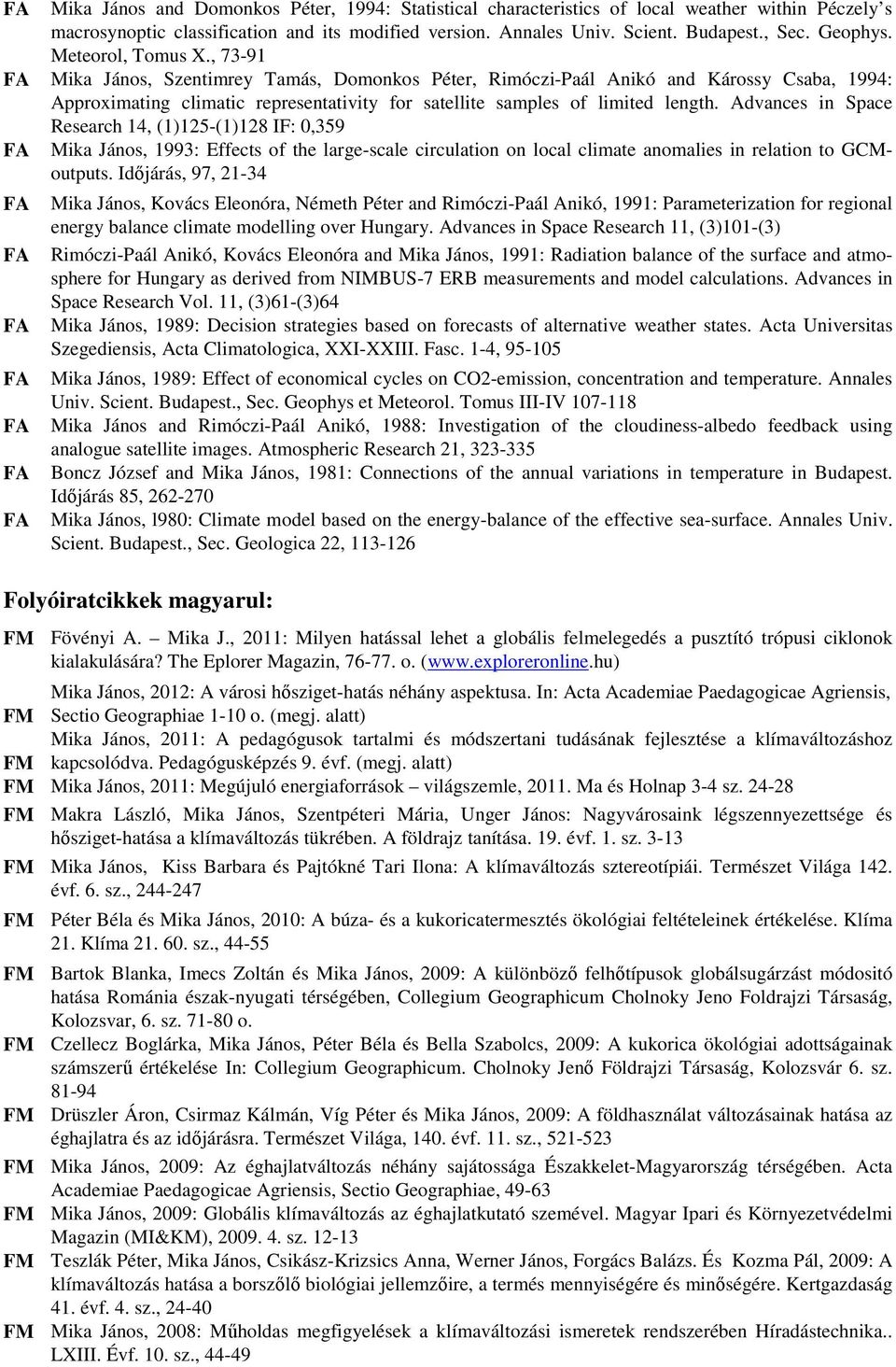 Advances in Space Research 14, (1)125-(1)128 IF: 0,359 Mika János, 1993: Effects of the large-scale circulation on local climate anomalies in relation to GCMoutputs.