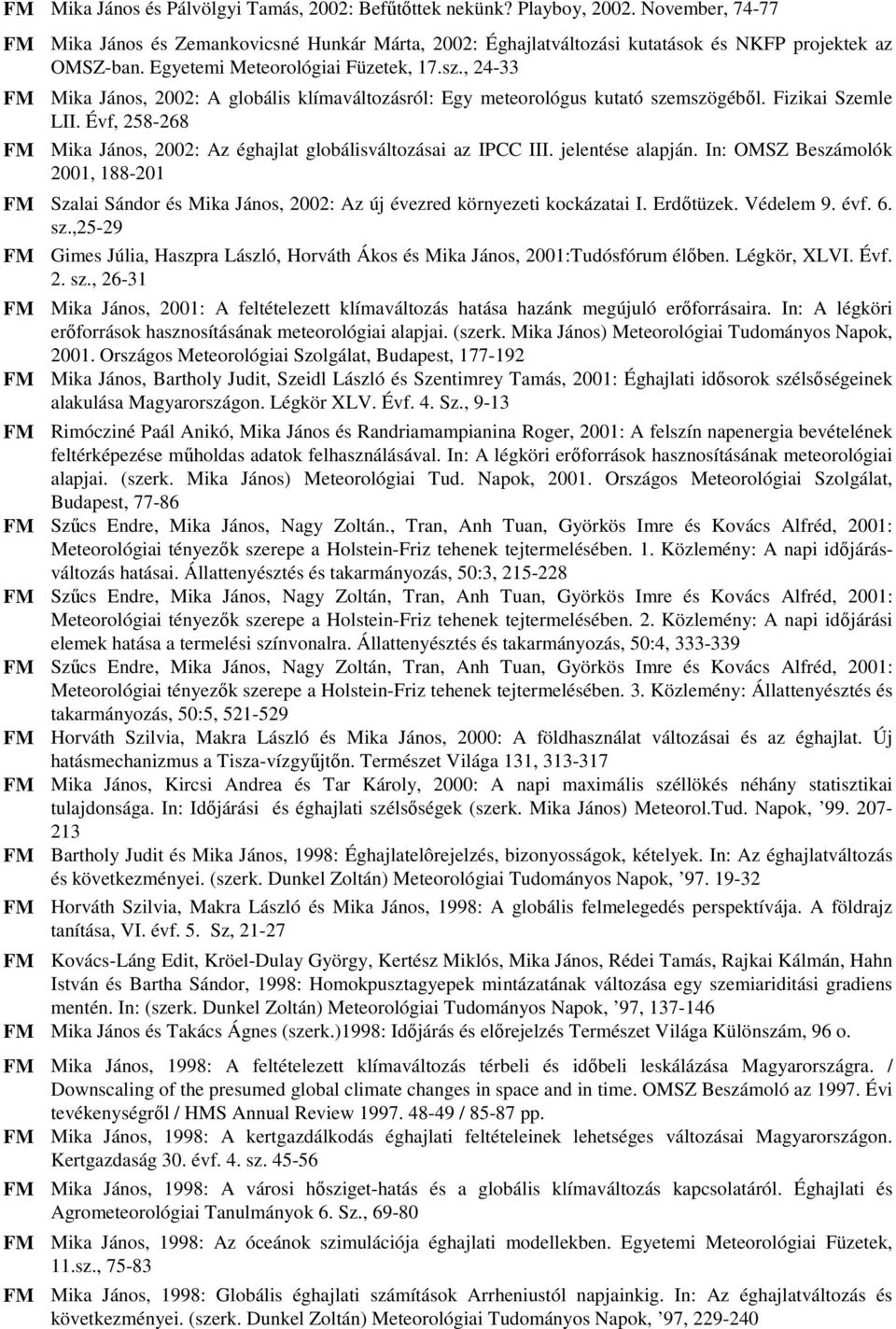 Évf, 258-268 FM Mika János, 2002: Az éghajlat globálisváltozásai az IPCC III. jelentése alapján.