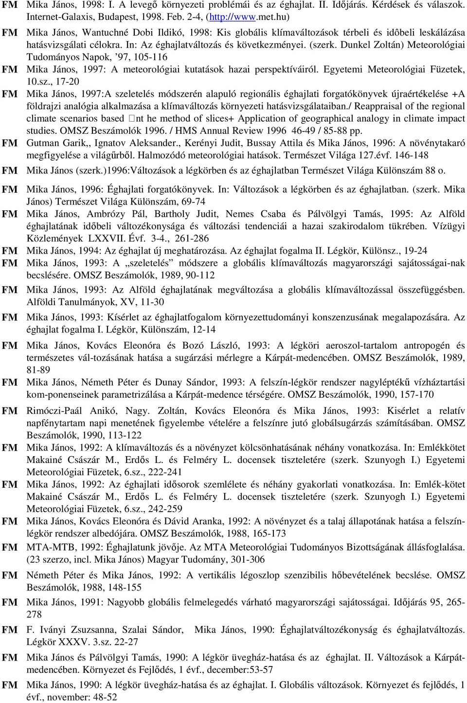 Dunkel Zoltán) Meteorológiai Tudományos Napok, 97, 105-116 FM Mika János, 1997: A meteorológiai kutatások hazai perspektíváiról. Egyetemi Meteorológiai Füzetek, 10.sz.