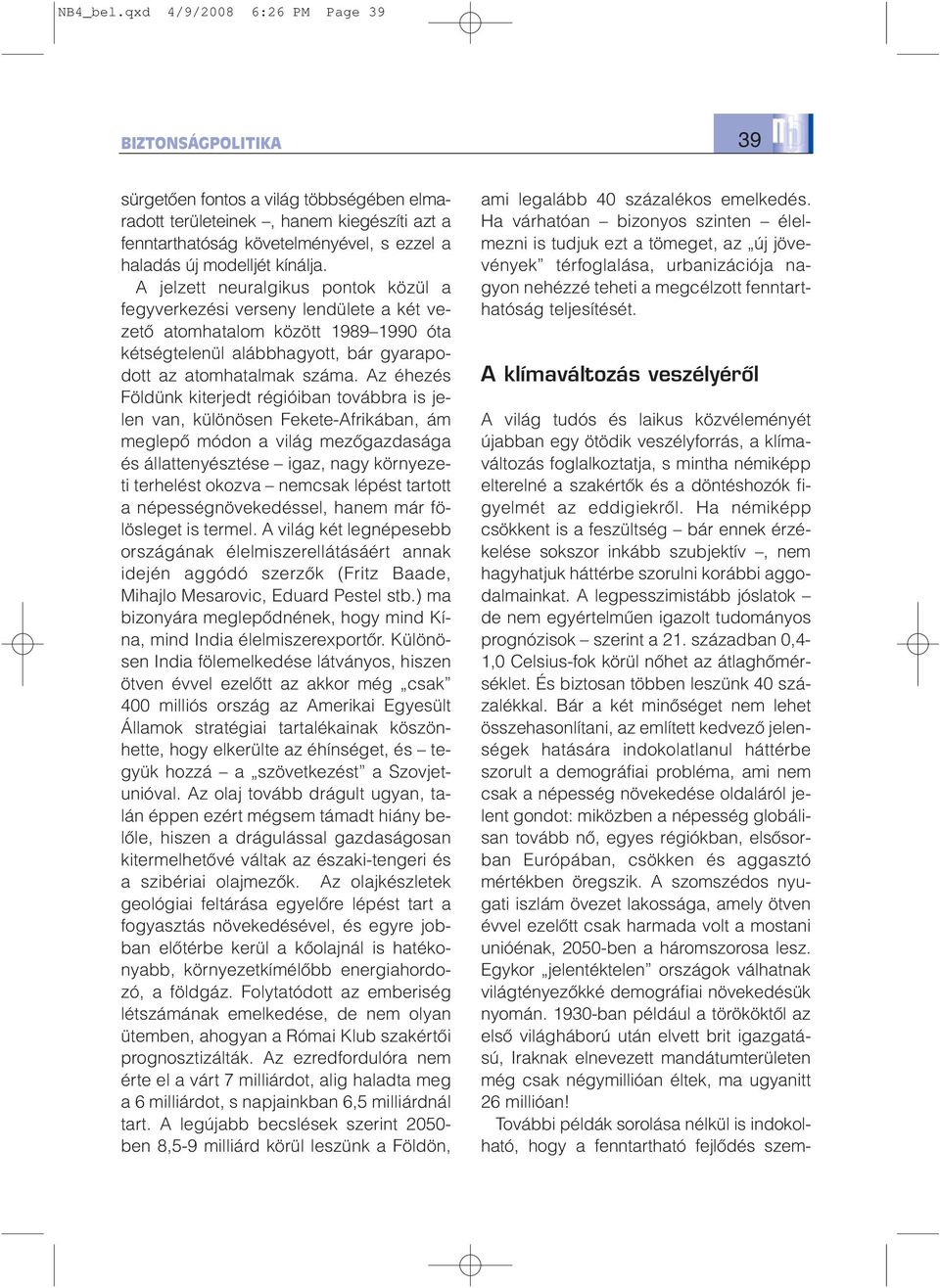 kínálja. A jelzett neuralgikus pontok közül a fegyverkezési verseny lendülete a két vezetõ atomhatalom között 1989 1990 óta kétségtelenül alábbhagyott, bár gyarapodott az atomhatalmak száma.