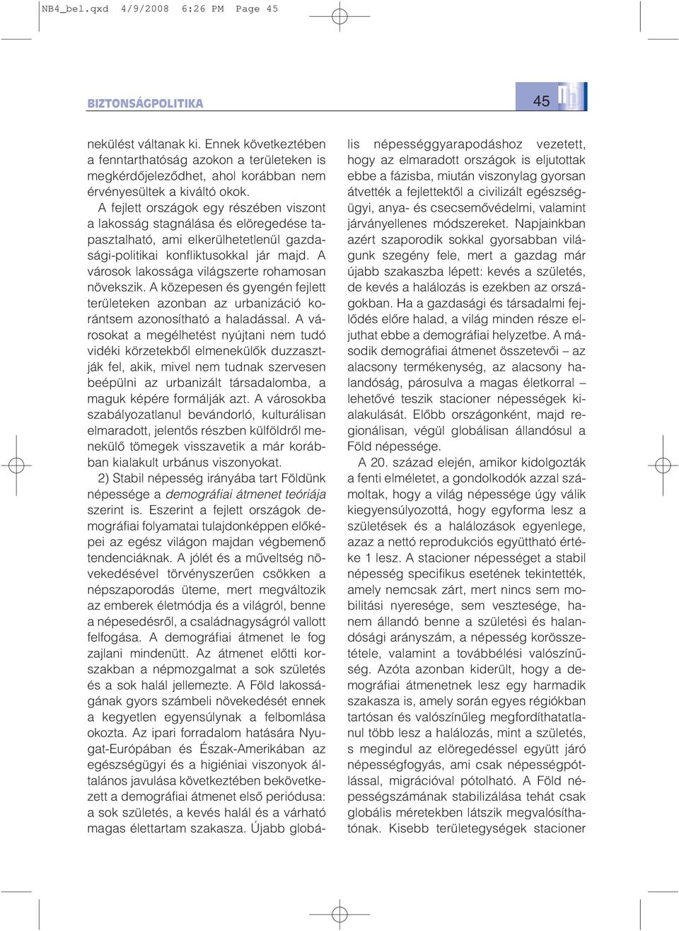 A fejlett országok egy részében viszont a lakosság stagnálása és elöregedése tapasztalható, ami elkerülhetetlenül gazdasági-politikai konfliktusokkal jár majd.